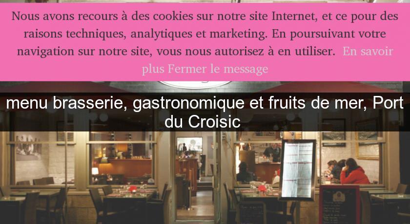 menu brasserie, gastronomique et fruits de mer, Port du Croisic menu brasserie, gastronomique et fruits de mer, Port du Croisic