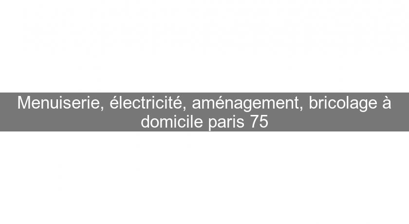 Menuiserie, électricité, aménagement, bricolage à domicile paris 75 Menuiserie, électricité, aménagement, bricolage à domicile paris 75