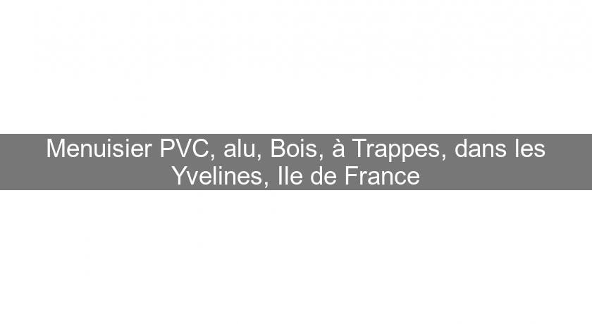 Menuisier PVC, alu, Bois, à Trappes, dans les Yvelines, Ile de France