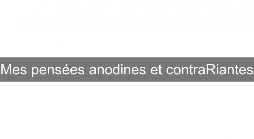 Mes pensées anodines et contraRiantes Mes pensées anodines et contraRiantes