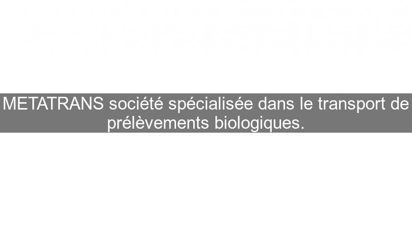 METATRANS société spécialisée dans le transport de prélèvements biologiques. METATRANS société spécialisée dans le transport de prélèvements biologiques.