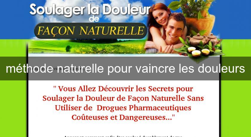 méthode naturelle pour vaincre les douleurs méthode naturelle pour vaincre les douleurs