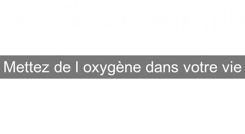 Mettez de l'oxygène dans votre vie