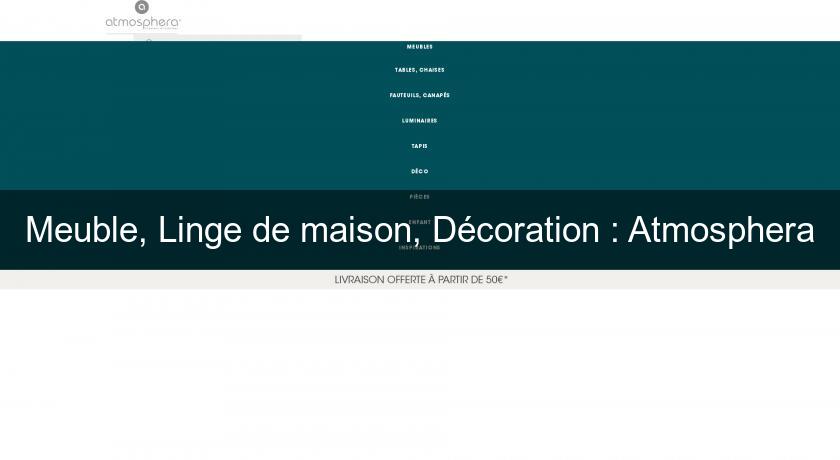 Meuble, Linge de maison, Décoration : Atmosphera Meuble, Linge de maison, Décoration : Atmosphera