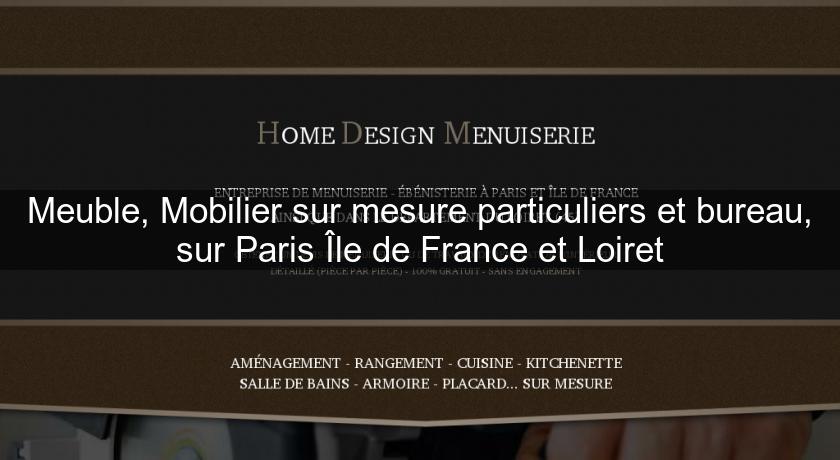 Meuble, Mobilier sur mesure particuliers et bureau, sur Paris Île de France et Loiret Meuble, Mobilier sur mesure particuliers et bureau, sur Paris Île de France et Loiret