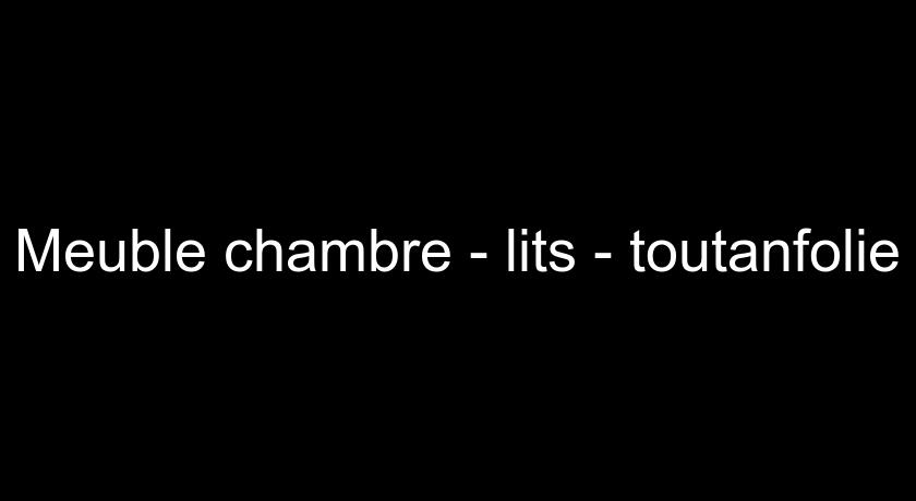 Meuble chambre - lits - toutanfolie Meuble chambre - lits - toutanfolie