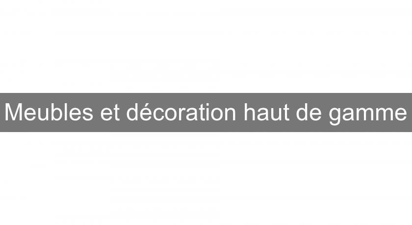 Meubles et décoration haut de gamme Meubles et décoration haut de gamme