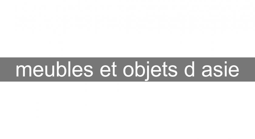 meubles et objets d'asie meubles et objets d'asie