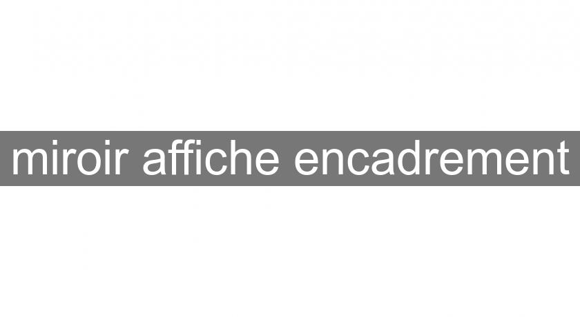 miroir affiche encadrement miroir affiche encadrement