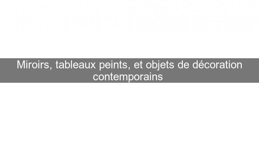 Miroirs, tableaux peints, et objets de décoration contemporains Miroirs, tableaux peints, et objets de décoration contemporains