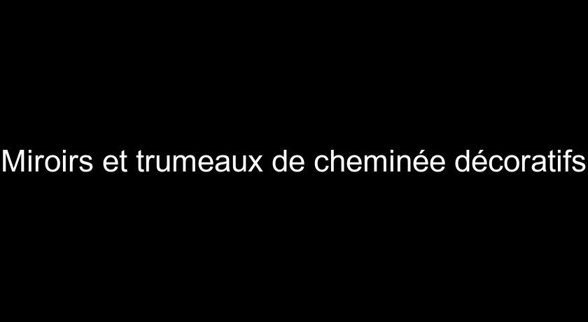 Miroirs et trumeaux de cheminée décoratifs Miroirs et trumeaux de cheminée décoratifs