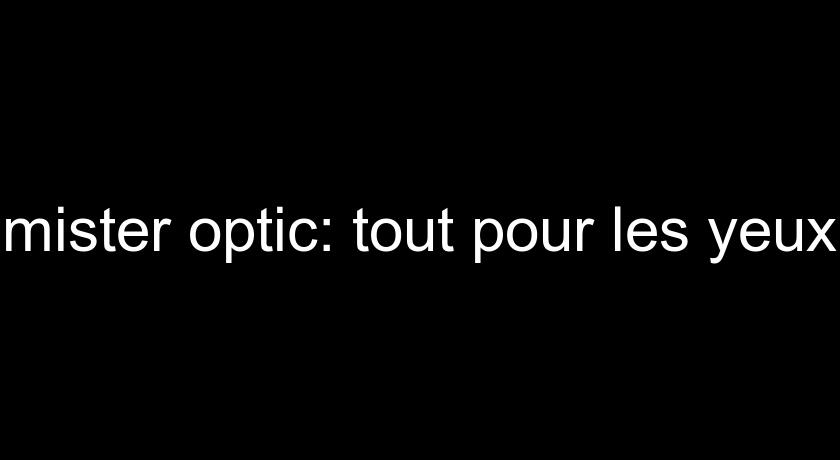mister optic: tout pour les yeux mister optic: tout pour les yeux