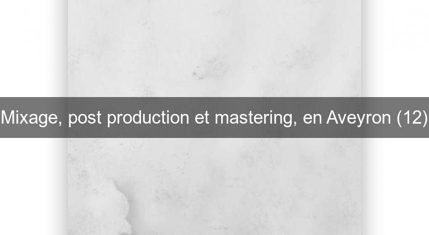 Mixage, post production et mastering, en Aveyron (12) Mixage, post production et mastering, en Aveyron (12)