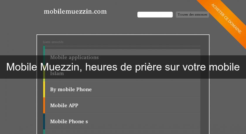 Mobile Muezzin, heures de prière sur votre mobile Mobile Muezzin, heures de prière sur votre mobile