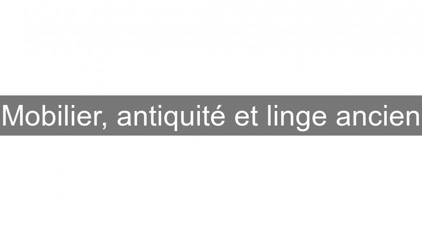 Mobilier, antiquité et linge ancien