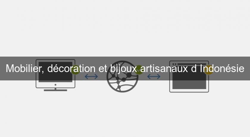 Mobilier, décoration et bijoux artisanaux d'Indonésie