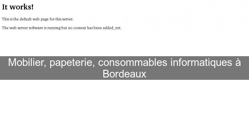Mobilier, papeterie, consommables informatiques à Bordeaux Mobilier, papeterie, consommables informatiques à Bordeaux