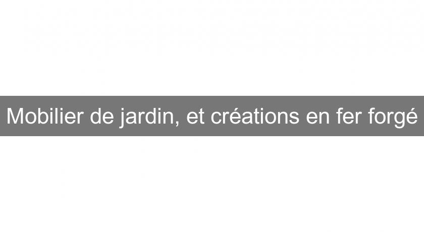 Mobilier de jardin, et créations en fer forgé