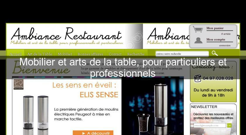 Mobilier et arts de la table, pour particuliers et professionnels Mobilier et arts de la table, pour particuliers et professionnels