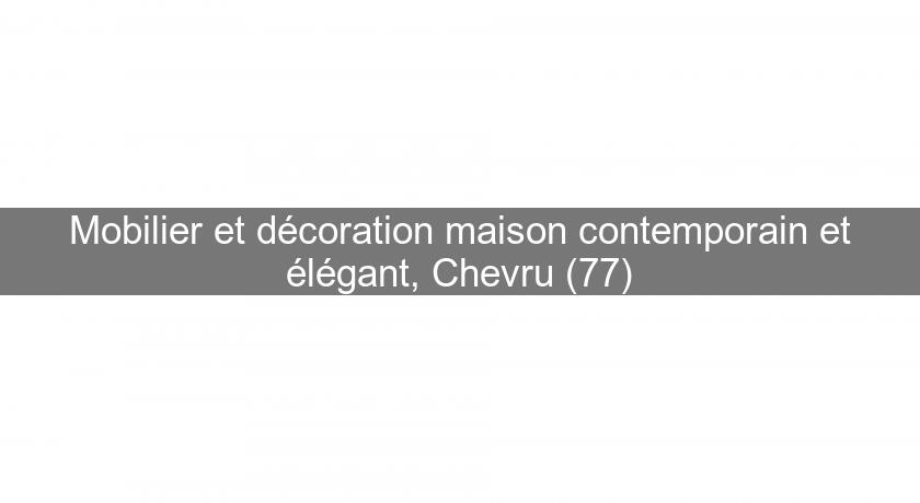 Mobilier et décoration maison contemporain et élégant, Chevru (77) Mobilier et décoration maison contemporain et élégant, Chevru (77)