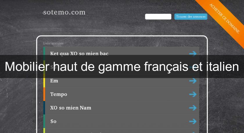 Mobilier haut de gamme français et italien Mobilier haut de gamme français et italien