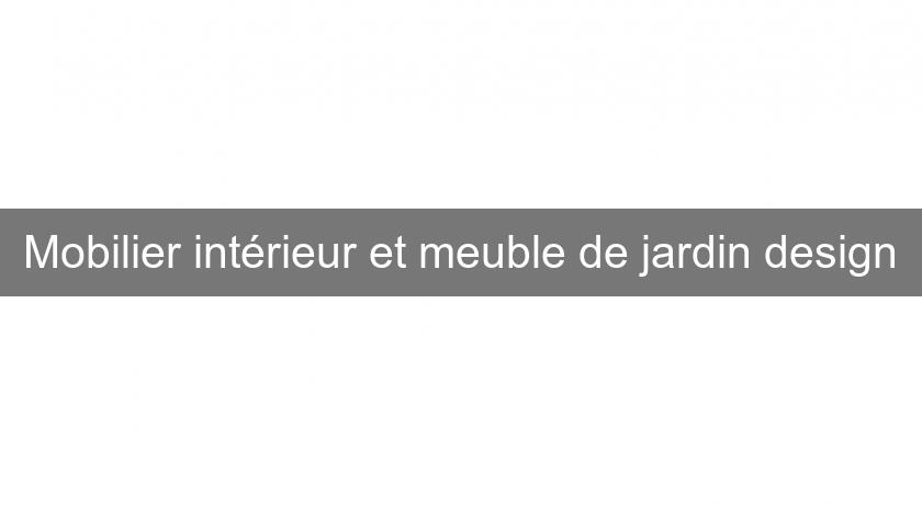Mobilier intérieur et meuble de jardin design Mobilier intérieur et meuble de jardin design