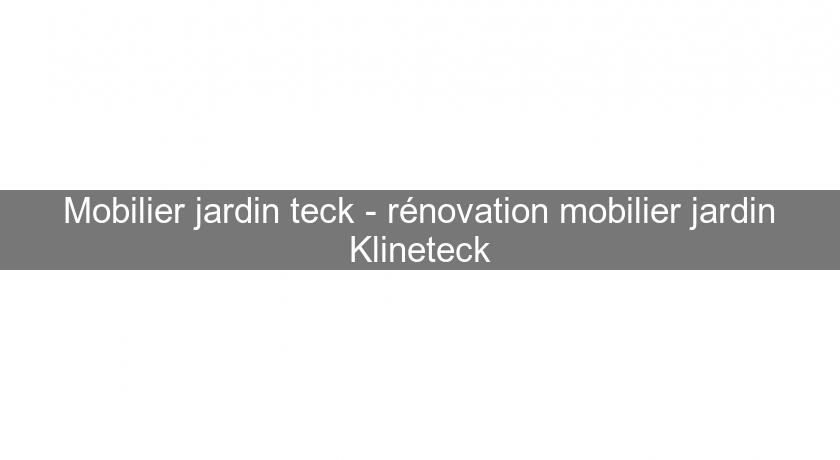 Mobilier jardin teck - rénovation mobilier jardin Klineteck Mobilier jardin teck - rénovation mobilier jardin Klineteck