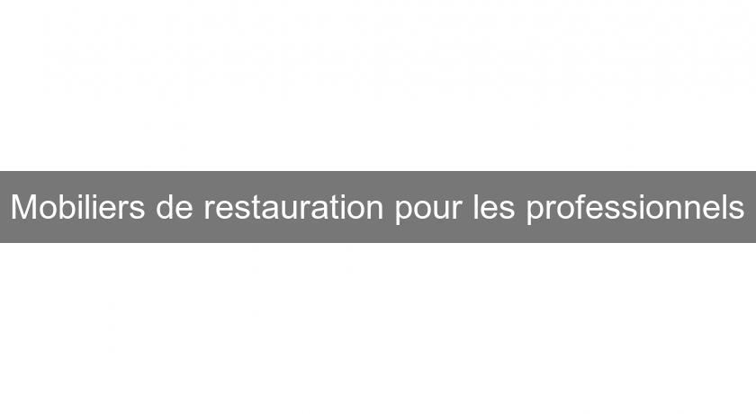 Mobiliers de restauration pour les professionnels Mobiliers de restauration pour les professionnels