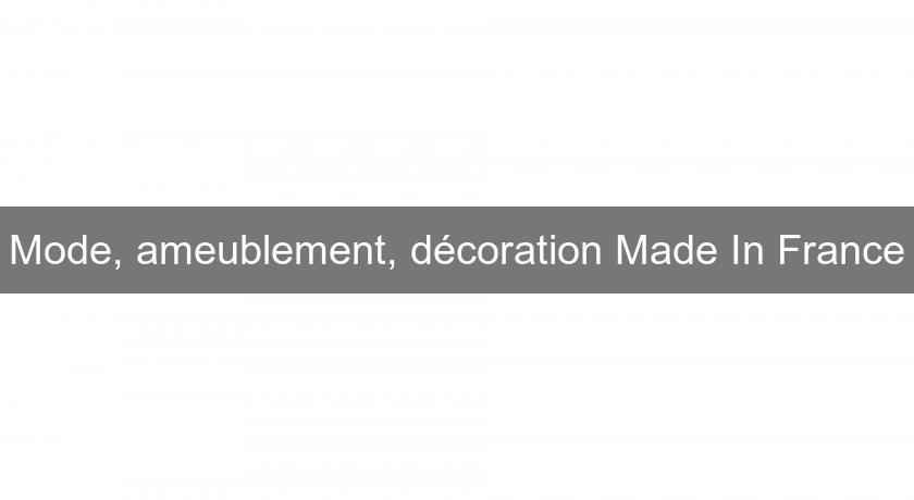 Mode, ameublement, décoration Made In France Mode, ameublement, décoration Made In France