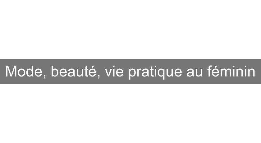 Mode, beauté, vie pratique au féminin Mode, beauté, vie pratique au féminin