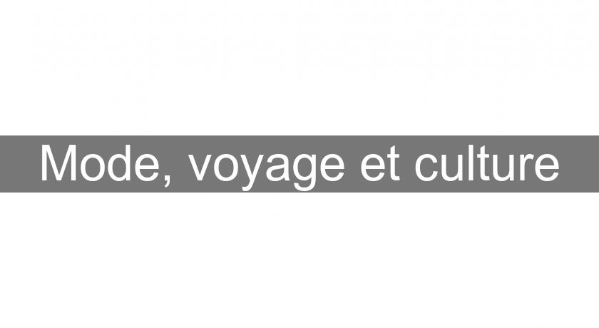 Mode, voyage et culture Mode, voyage et culture