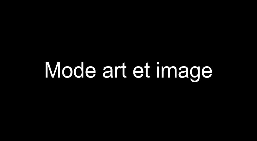 Mode art et image Mode art et image