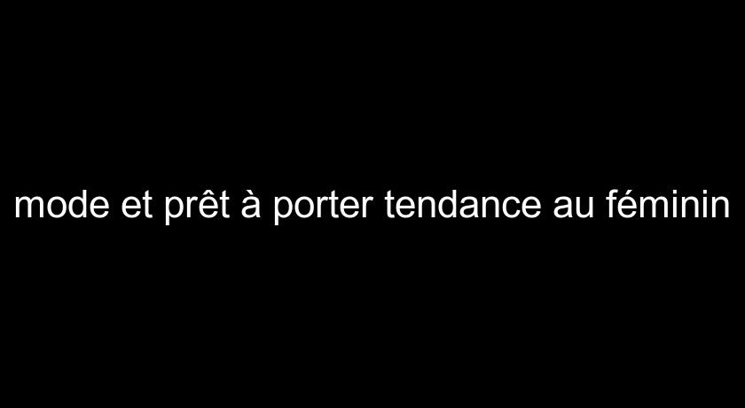 mode et prêt à porter tendance au féminin mode et prêt à porter tendance au féminin