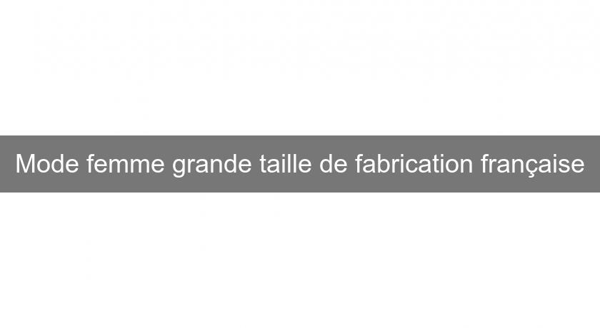 Mode femme grande taille de fabrication française Mode femme grande taille de fabrication française