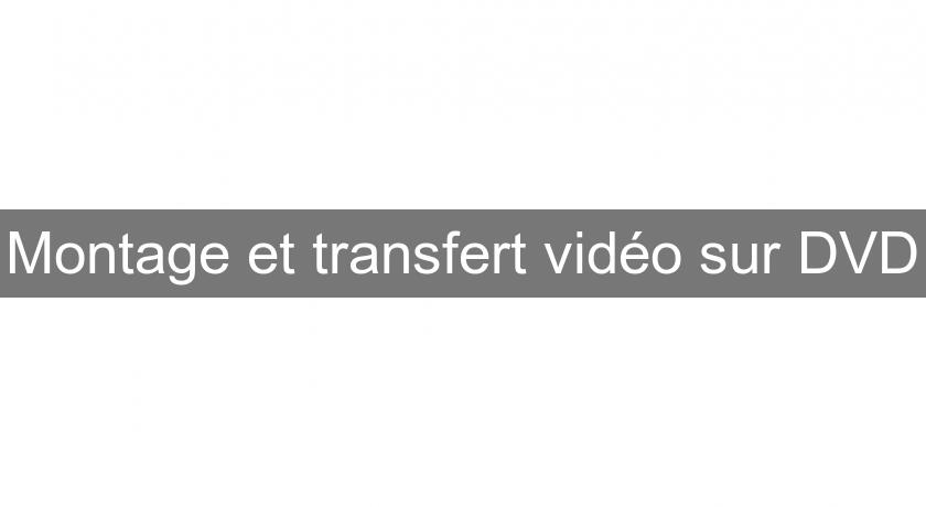 Montage et transfert vidéo sur DVD Montage et transfert vidéo sur DVD