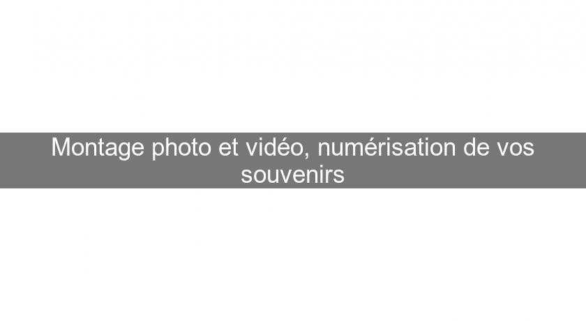Montage photo et vidéo, numérisation de vos souvenirs Montage photo et vidéo, numérisation de vos souvenirs