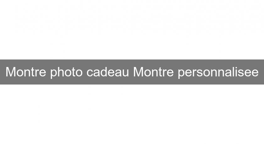Montre photo cadeau Montre personnalisee Montre photo cadeau Montre personnalisee