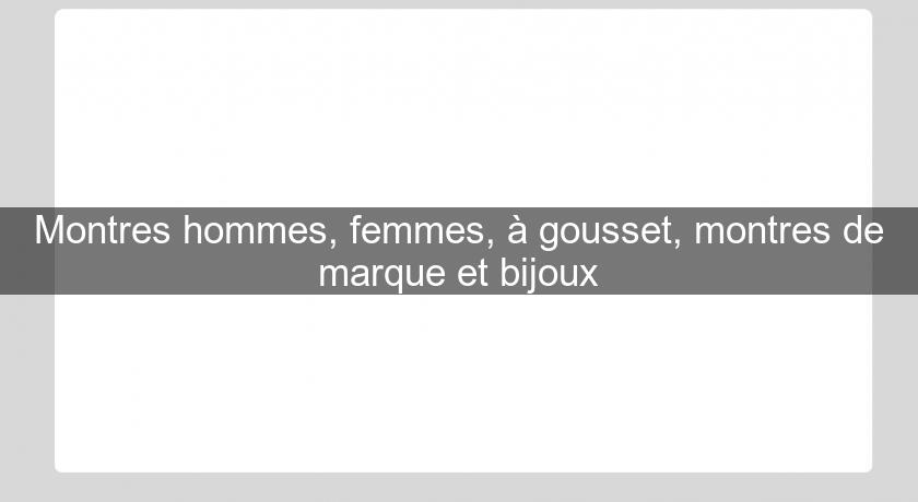 Montres hommes, femmes, à gousset, montres de marque et bijoux Montres hommes, femmes, à gousset, montres de marque et bijoux