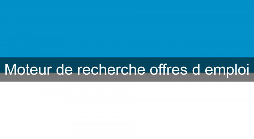 Moteur de recherche offres d'emploi Moteur de recherche offres d'emploi