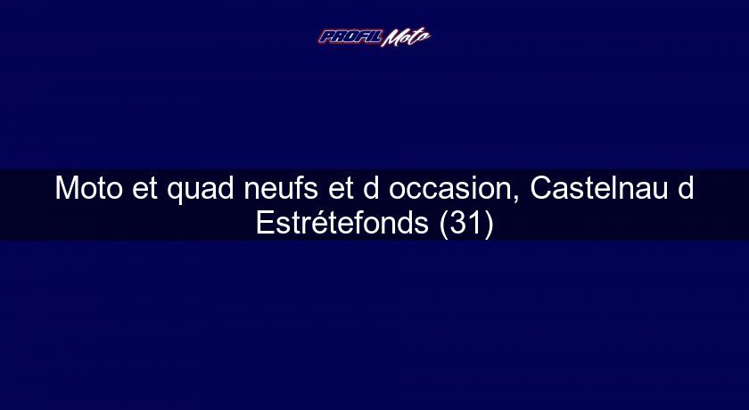 Moto et quad neufs et d'occasion, Castelnau d'Estrétefonds (31) Moto et quad neufs et d'occasion, Castelnau d'Estrétefonds (31)