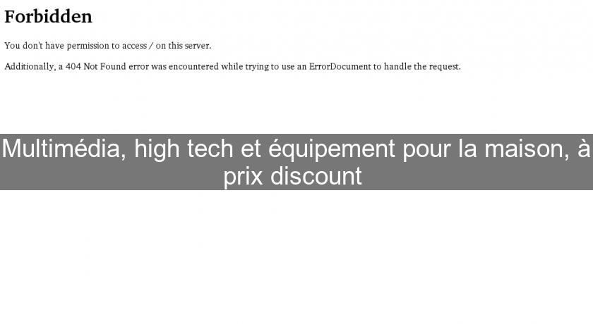 Multimédia, high tech et équipement pour la maison, à prix discount 