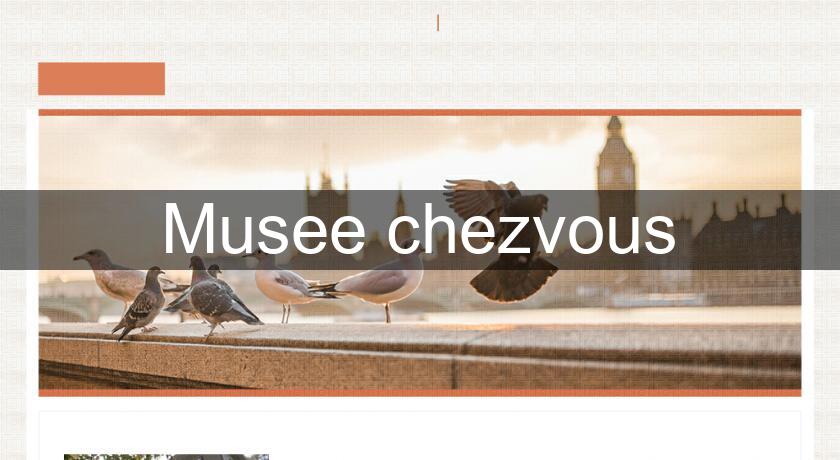 Musee chezvous Musee chezvous