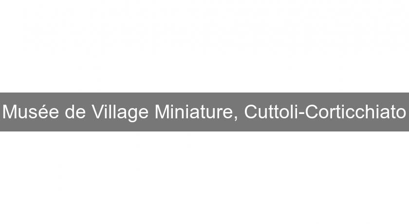 Musée de Village Miniature, Cuttoli-Corticchiato