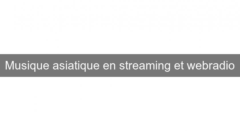 Musique asiatique en streaming et webradio