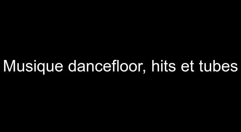Musique dancefloor, hits et tubes Musique dancefloor, hits et tubes