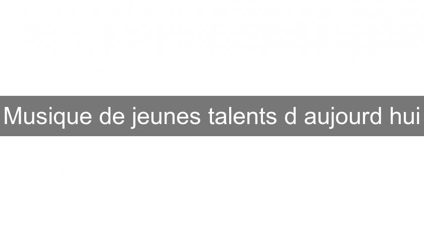 Musique de jeunes talents d'aujourd'hui Musique de jeunes talents d'aujourd'hui
