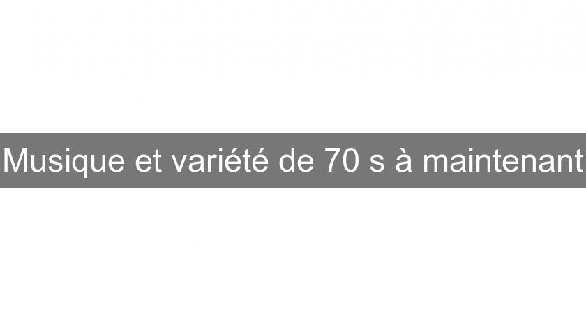Musique et variété de 70's à maintenant Musique et variété de 70's à maintenant