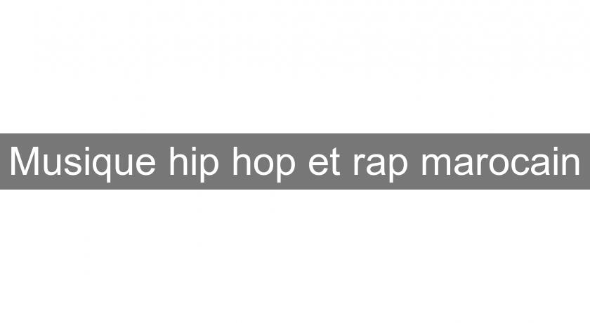 Musique hip hop et rap marocain Musique hip hop et rap marocain