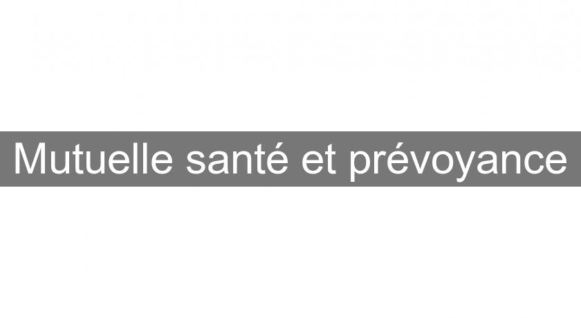 Mutuelle santé et prévoyance Mutuelle santé et prévoyance