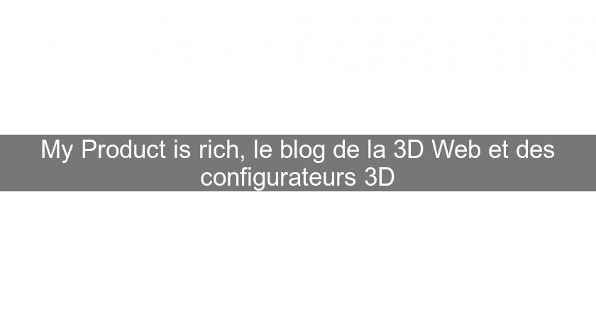 My Product is rich, le blog de la 3D Web et des configurateurs 3D